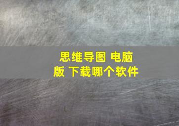 思维导图 电脑版 下载哪个软件